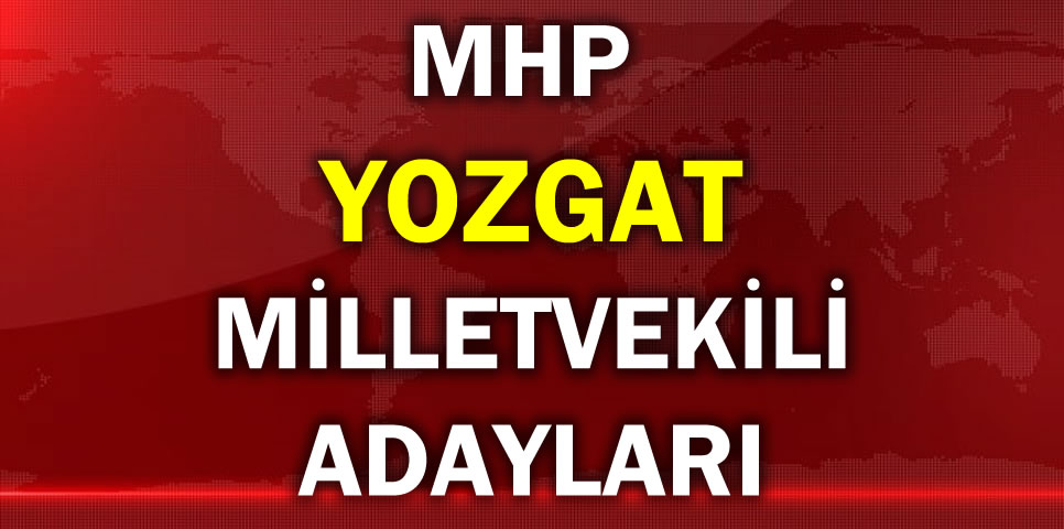 MİLLİYETÇİ HAREKET PARTİSİ YOZGAT MİLLETVEKİLİ ADAY LİSTESİ